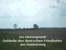 Im Hintergrund:
Gelände des deutschen Friedhofes 
am Dreirutweg